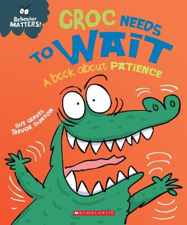 Croc Needs to Wait (Behavior Matters): A Book about Patience by Sue Graves 9781338758054