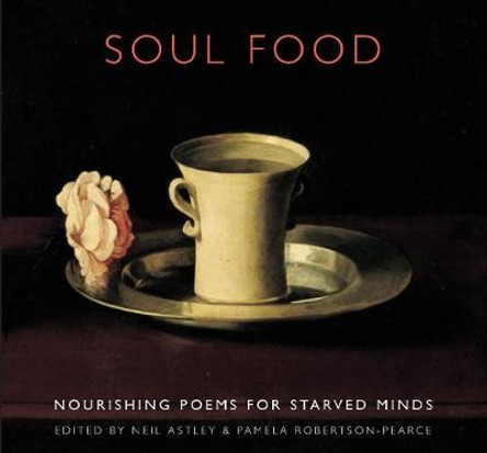 Soul Food: Nourishing Poems for Starved Minds by Neil Astley