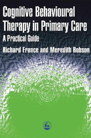 Cognitive Behaviour Therapy in Primary Care by Richard France