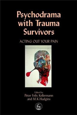 Psychodrama with Trauma Survivors: Acting out Your Pain by Peter Felix Kellerman