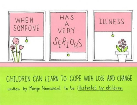 When Someone Has a Very Serious Illness: Children Can Learn to Cope with Loss & Change by Marge Eaton Heegaard 9780962050244