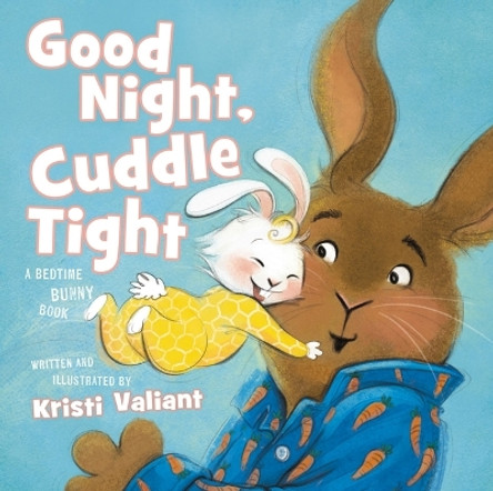 Good Night, Cuddle Tight: A Bedtime Bunny Book by Kristi Valiant 9781400244584