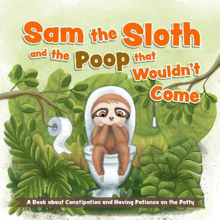 Sam The Sloth And The Poop That Wouldn't Come by Editors of Ulysses Press 9781646045853