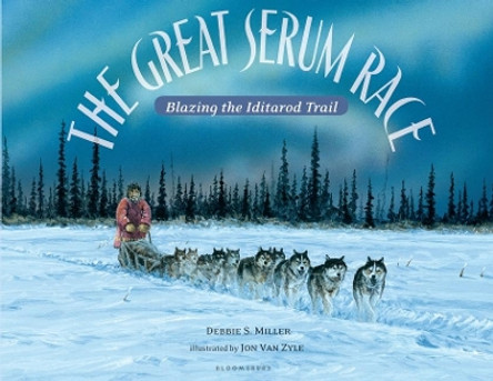 The Great Serum Race: Blazing the Iditarod Trail by Debbie S Miller 9780802777232