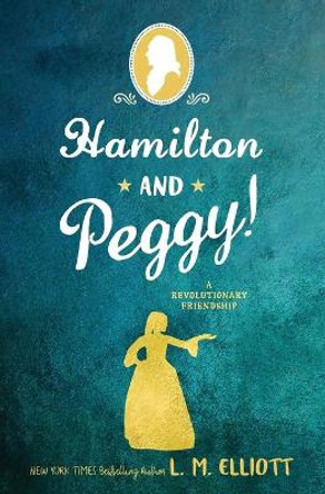 Hamilton and Peggy!: A Revolutionary Friendship by L. M. Elliott 9780062671318