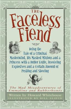 The Faceless Fiend: Being the Tale a Criminal MasterMind and a Princess with a Butter Knife by Howard Whitehouse 9781950423279