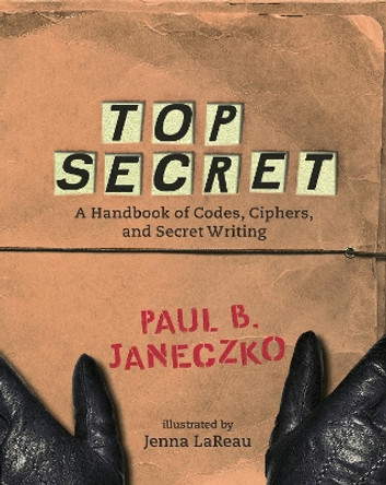 Top Secret: A Handbook Of Codes, Ciphers by Janeczko Paul B 9780763629724