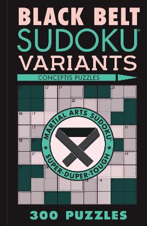 Black Belt Sudoku Variants: 300 Puzzles by Conceptis Puzzles 9781454950653