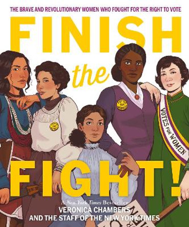 Finish The Fight: The Brave And Revolutionary Women Who Fought For The Right To Vote by Veronica Chambers 9780063308930