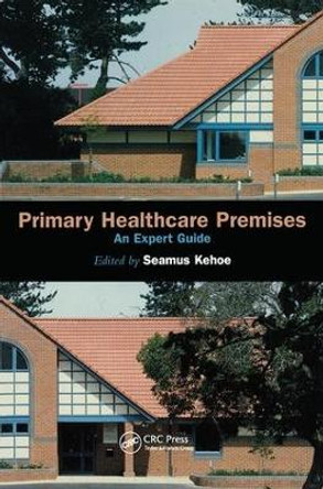 Primary Healthcare Premises: An Expert Guide by Seamus Kehoe