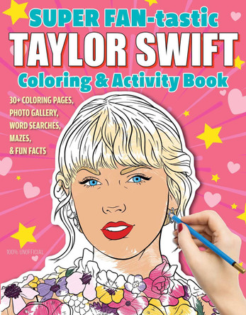 SUPER FAN-tastic Taylor Swift Coloring & Activity Book: 30+ Coloring Pages, Photo Gallery, Word Searches, Mazes, & Fun Facts by Jessica Kendall 9781497206861