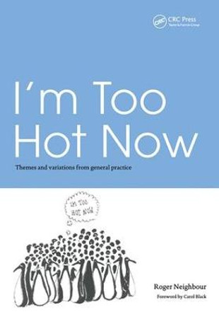 I'm Too Hot Now: Themes and Variations from General Practice by Roger Neighbour