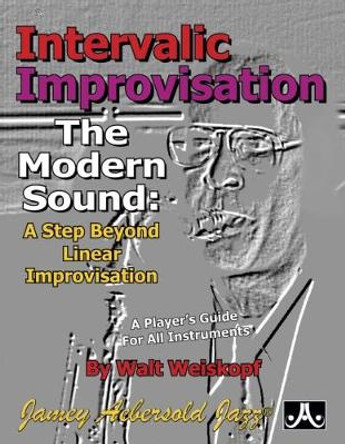 Intervallic Improvisation: The Modern Sound: A Step Beyond Linear Improvisation - A Player's for All Instruments by Walt Weiskopf 9781562242596