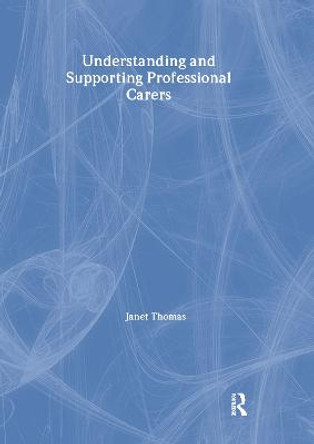 Understanding and Supporting Professional Carers by Janet Thomas