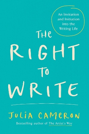 The Right to Write: An Invitation and Initiation Into the Writing Life by Julia Cameron 9781585420094