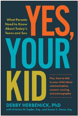 Yes, Your Kid: What Parents Need to Know About Today's Teens and Sex by Debby Herbenick 9781637743805