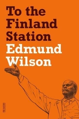 To the Finland Station: A Study in the Acting and Writing of History by Edmund Wilson 9780374533458