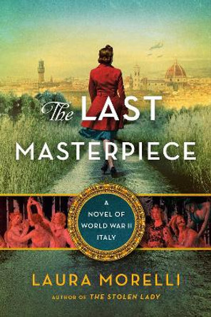 The Last Masterpiece: A Novel of World War II Italy by Laura Morelli 9780063205987