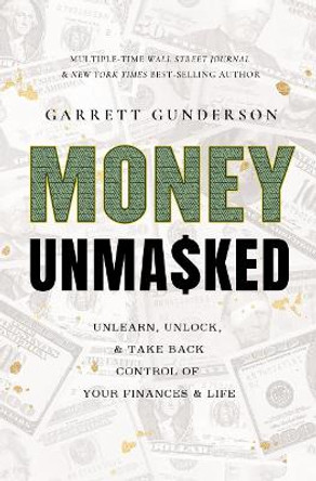 Money Unmasked: Unlearn, Unlock, and Take Back Control of Your Finances and Life by Garrett Gunderson 9798886450590