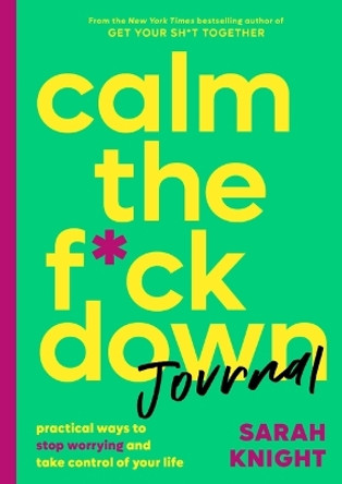 Calm the F*ck Down Journal: Practical Ways to Stop Worrying and Take Control of Your Life by Sarah Knight 9780316458771