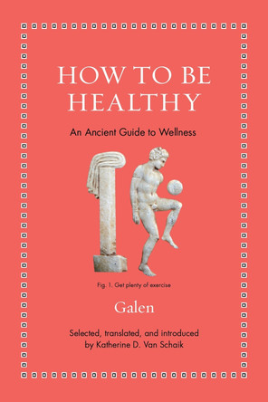 How to Be Healthy: An Ancient Guide to Wellness by Katherine D. Van Schaik 9780691206271