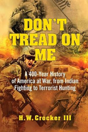 Don't Tread on Me: A 400-Year History of America at War, from Indian Fighting to Terrorist Hunting by H W Crocker 9781684514939