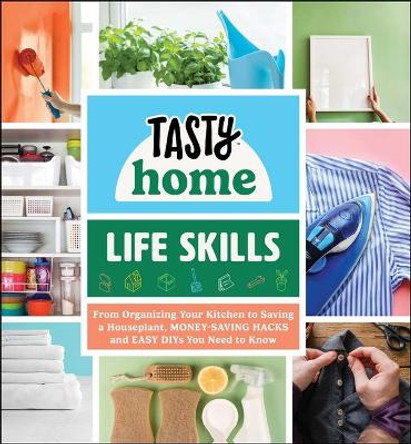Tasty Home: Life Skills: From Organizing Your Kitchen to Saving a Houseplant, Money-Saving Hacks and Easy Diys You Need to Know by Tasty Home 9781507216026