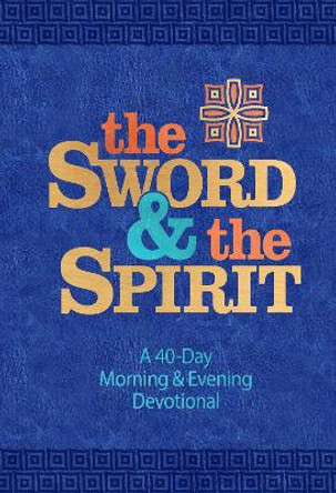 The Sword and the Spirit: A 40-Day Morning and Evening Devotional by John Greco 9781424565641