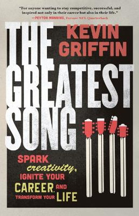 The Greatest Song: Spark Creativity, Ignite Your Career, and Transform Your Life by Kevin Griffin 9781612546032