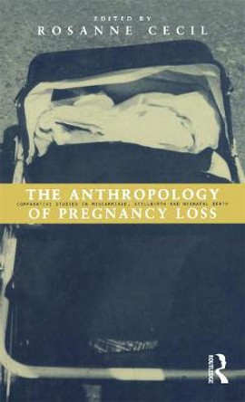 The Anthropology of Pregnancy Loss: Comparative Studies in Miscarriage, Stillbirth and Neo-natal Death by Roseanne Cecil