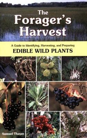 The Forager's Harvest: A Guide to Identifying, Harvesting, and Preparing Edible Wild Plants by Samuel Thayer 9780976626602