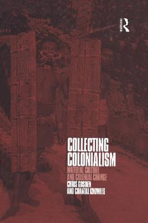 Collecting Colonialism: Material Culture and Colonial Change by Christopher Gosden