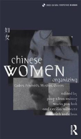 Chinese Women Organizing: Cadres, Feminists, Muslims, Queers by Ping-Chun Hsiung