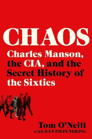 Chaos: Charles Manson, the Cia, and the Secret History of the Sixties by Tom O'Neill 9780316477543