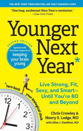 Younger Next Year: Live Strong, Fit, Sexy, and Smart--Until You're 80 and Beyond by Chris Crowley 9781523507924
