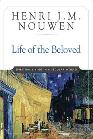 Life of the Beloved: Spiritual Living in a Secular World by Henri J. M. Nouwen 9780824519865