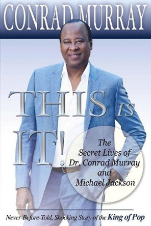 This Is It!: The Secret Lives of Dr. Conrad Murray and Michael Jackson by Conrad Murray 9780692741078