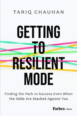 Getting to Resilient Mode: Finding the Path to Success Even When the Odds Are Stacked Against You by Tariq Chauhan 9798887501291