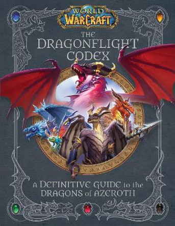 World of Warcraft: The Dragonflight Codex: (A Definitive Guide to the Dragons of Azeroth) by Sandra Rosner 9781647221584