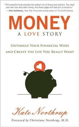 Money, A Love Story: Untangle Your Financial Woes and Create the Life You Really Want by Kate Northrup 9781401941765