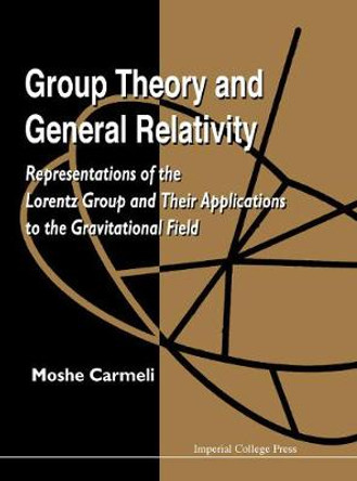 Group Theory And General Relativity: Representations Of The Lorentz Group And Their Applications To The Gravitational Field by Moshe Carmeli
