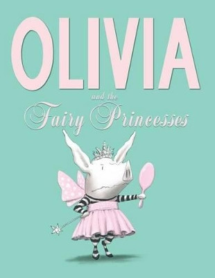 Olivia and the Fairy Princesses by Ian Falconer 9781442450271