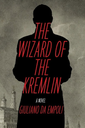 The Wizard of the Kremlin: A Novel by Giuliano da Empoli 9781635423952