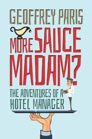 More Sauce Madam?: The Adventures of a Hotel Manager by Geoff Paris