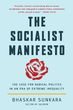 The Socialist Manifesto: The Case for Radical Politics in an Era of Extreme Inequality by Bhaskar Sunkara 9781541647107