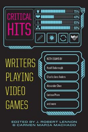 Critical Hits: Writers Playing Video Games by Carmen Maria Machado 9781644452615