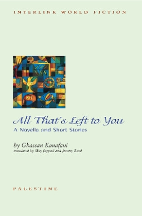 All That's Left to You: A Novella and Other Stories by Ghassan Kanafani 9781623717247