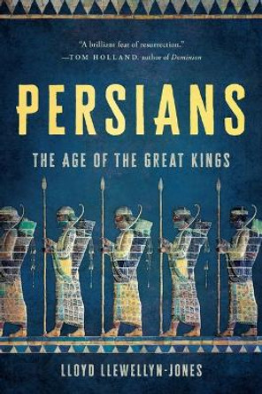 Persians: The Age of the Great Kings by Lloyd Llewellyn-Jones 9781541604230