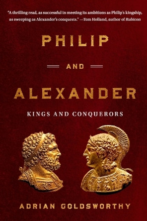 Philip and Alexander: Kings and Conquerors by Adrian Goldsworthy 9781541602625