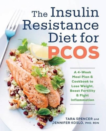 The Insulin Resistance Diet for Pcos: A 4-Week Meal Plan and Cookbook to Lose Weight, Boost Fertility, and Fight Inflammation by Tara Spencer 9781623159023